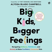 Big Kids, Bigger Feelings: Navigating Defiance, Meltdowns, and Anxiety to Raise Confident, Connected Kids B0F9K5733V Book Cover