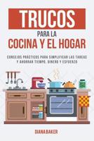 Trucos Para La Cocina y El Hogar: Consejos Pr�cticos Para Simplificar Las Tareas y Ahorrar Tiempo, Dinero y Esfuerzo 1541990013 Book Cover