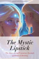 The Mystic Lipstick: The diary of a girl’s journey through spiritual awakening B0DBGDM827 Book Cover