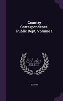 Country Correspondence, Public Dept, Volume 1 1358933103 Book Cover