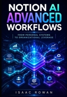 Notion AI Advanced Workflows: From Personal Systems to Organizational Leverage (The Notion AI Systems Series) B0H49BP3V1 Book Cover