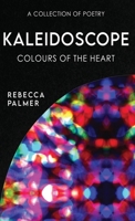 Kaleidoscope - Colours Of The Heart: A Collection Of Poetry 4824171997 Book Cover