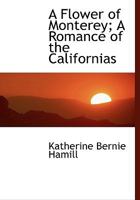 A Flower of Monterey: A Romance of the Californias 1021969222 Book Cover
