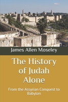 The History of Judah Alone: From the Assyrian Conquest to Babylon 1673960685 Book Cover