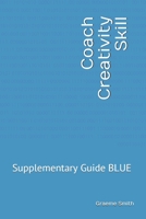Coach Creativity Skill: Supplementary Guide BLUE 1730931138 Book Cover