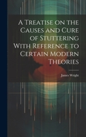 A Treatise on the Causes and Cure of Stuttering: With Reference to Certain Modern Theories 1013694422 Book Cover