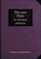 The New Plato: or Socrates Redivivus 1437051073 Book Cover