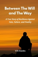 Between The Will and The Way: A True Story of Resilience Against Fate, Failure and Finality 9334340878 Book Cover