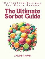 The Ultimate Sorbet Guide: Refreshing Recipes for Every Season B0DW4739YT Book Cover