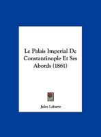 Le Palais Imperial De Constantinople Et Ses Abords (1861) 1160169101 Book Cover