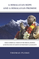 A HIMALAYAN HOPE AND A HIMALAYAN PROMISE: India's Spiritual Vision of the Origin, Journey, & Destination of Earth's Environment & Humanity 1733047514 Book Cover