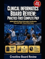 CLINICAL INFORMATICS BOARD REVIEW: PRACTICE-FIRST COMPLETE PREP: ABPM/ABPath Clinical Informatics Certification Prep with 650+ Board-Style Items B0GZQTN4HC Book Cover