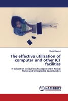The effective utilization of computer and other ICT facilities: In education institutions Management in Kenya: Status and Unexploited opportunities 620201606X Book Cover