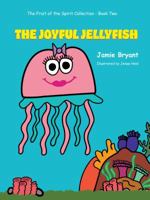 The Joyful Jellyfish: The Fruit Of The Spirit Collection-Book Two 1940359414 Book Cover