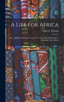 A Life for Africa: Rev. Adolphus Clemens Good, Ph. D. American Missionary in Equatorial West Africa B0BQN7RSR7 Book Cover