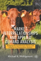 Market Interrelationships and Applied Demand Analysis: Bridging the Gap Between Theory and Empirics in Commodities Markets 303073143X Book Cover