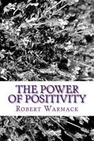 The Power of Positivity: A Successful Young Adult's Approach to a Fulfilling and Happy Life of Achievement 1484812158 Book Cover