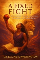 A FIXED FIGHT: Winning Battles Through Intercession, Lamentation, and Prophetic Prayer B0FGVNNPJN Book Cover