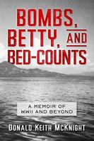 Bombs, Betty, and Bed-counts: A Memoir of WWII and Beyond 1950190048 Book Cover
