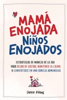 Mamá Enojada, Niños Enojados: Estrategias de manejo de la ira para dejar de gritar, mantener la calma y convertirse en una familia armoniosa (Spanish Edition) 1962813010 Book Cover