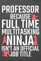 Professor because Full Time Multitasking Ninja isn't an official Job Title: Professor Dot Grid Notebook, Planner or Journal 110 Dotted Pages Office Equipment, Supplies Funny Professor Gift Idea for Ch 1671381785 Book Cover