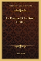 La Femme Et Le Droit: Étude Historique Sur La Condition Des Femmes - Primary Source Edition 1021327883 Book Cover