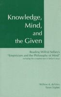 Knowledge, Mind, and the Given : Reading Wilfrid Sellars's "Empiricism and the Philosophy of Mind," Including the Complete Text of Sellars's Essay 0872205509 Book Cover