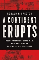 A Continent Erupts: Decolonization, Civil War, and Massacre in Postwar Asia, 1945–1955 0393254658 Book Cover