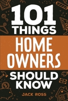 101 Things Home Owners Should Know: Expert Advice for Buying, Maintaining, and Improving Your Home 1951806603 Book Cover