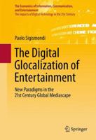 The Digital Glocalization Of Entertainment: New Paradigms In The 21st Century Global Mediascape (The Economics Of Information, Communication, And Entertainment) 1461409071 Book Cover