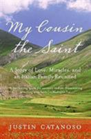 My Cousin the Saint: A Search for Faith, Family, and Miracles 0061729329 Book Cover