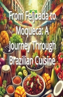 From Feijoada to Moqueca: A Journey Through Brazilian Cuisine B0DQ7JSVY1 Book Cover