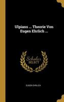 Ulpians ... Theorie Von Eugen Ehrlich ... 102272939X Book Cover