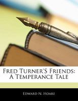 Fred Turner's Friends; A Temperance Tale 116541693X Book Cover