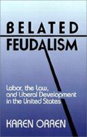Belated Feudalism: Labor, the Law, and Liberal Development in the United States