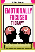 Emotionally Focused Therapy: How I Learned The Art Of Emotional Healing Mastering EFT With Confidence Transforming Relationships Through Vulnerability, And Breaking Free From Negative Patterns B0DWYD5G7J Book Cover