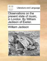 Observations on the present state of music, in London. By William Jackson, ... 1170416349 Book Cover