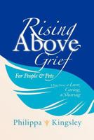 Rising Above Grief for People & Pets: A True Story of Love, Caring, & Sharing 1452555001 Book Cover