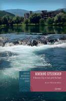 Riverine Citizenship: A Bosnian City in Love with the River 9633867681 Book Cover