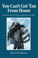 You Can't Get 'Em From Home: Hunting Adventures in British Columbia 1038321360 Book Cover