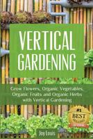 Vertical Gardening: Grow Flower, Organic Vegetables, Organic Fruits and Organic Herbs with Vertical Gardening 151183420X Book Cover