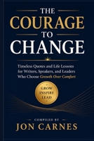 The Courage to Change: Timeless Quotes and Life Lessons for Writers, Speakers, and Leaders Who Choose Growth Over Comfort B0GY83K44Z Book Cover