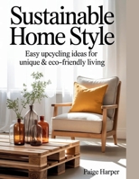 Sustainable Home Style: Easy Upcycling Ideas for Unique & Eco-Friendly Living B0FM8JFYSQ Book Cover