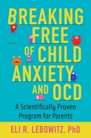 Breaking Free of Child Anxiety and OCD: A Scientifically Proven Program for Parents 0190883529 Book Cover