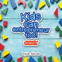 Kids Can Entrepreneur Too!: Learning Life + Business Skills 1728353017 Book Cover