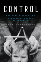 Control: The Dark History and Troubling Present of Eugenics 132406613X Book Cover