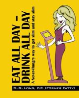 Eat All Day - Drink All Day: A Never-Hungry Way to Get Slim and Stay Slim 1432766716 Book Cover