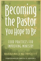 Becoming the Pastor You Hope to Be: Four Practices for Improving Ministry 156699411X Book Cover