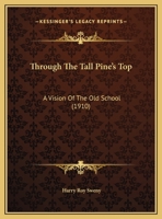 Through The Tall Pine's Top: A Vision Of The Old School 1359303677 Book Cover