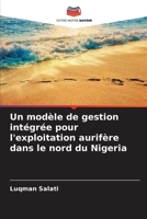 Un modèle de gestion intégrée pour l'exploitation aurifère dans le nord du Nigeria (French Edition) 6205514869 Book Cover